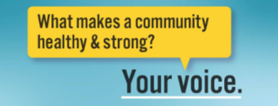 Graphic with a blue gradient background and a white border. A yellow voice box with black text inside “What makes a community healthy & strong?” with “Your Voice” in black text and white underline below the yellow box.