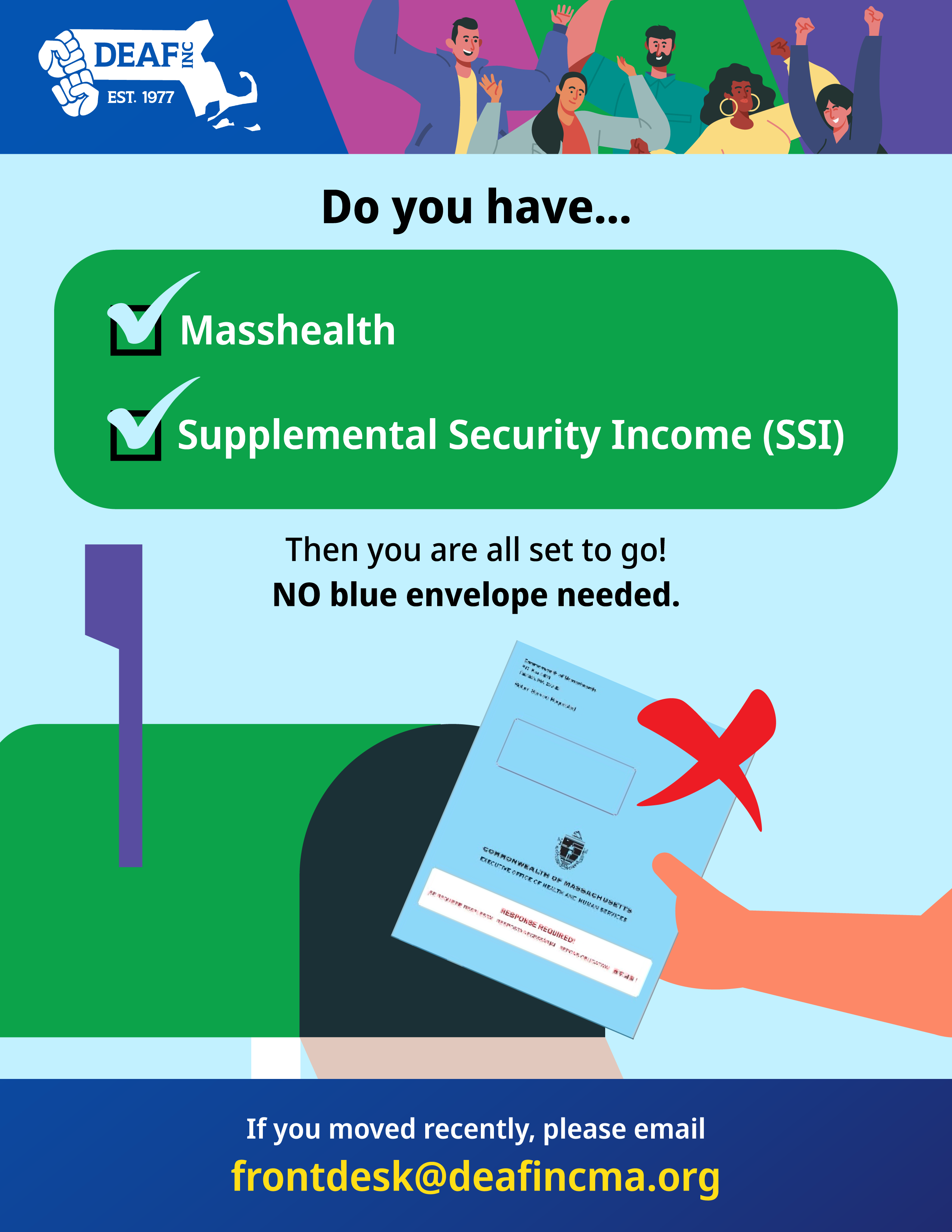 Flyer: A light blue back ground, at the very top is the DEAF, Inc. logo, and at the center is a hand putting a blue paper into a green mailbox. The text reads, “Do you have... Masshealth Supplemental Security Income (SSI) Then you are all set to go! NO blue envelope needed. If you moved recently, please email frontdesk@deafincma.org”