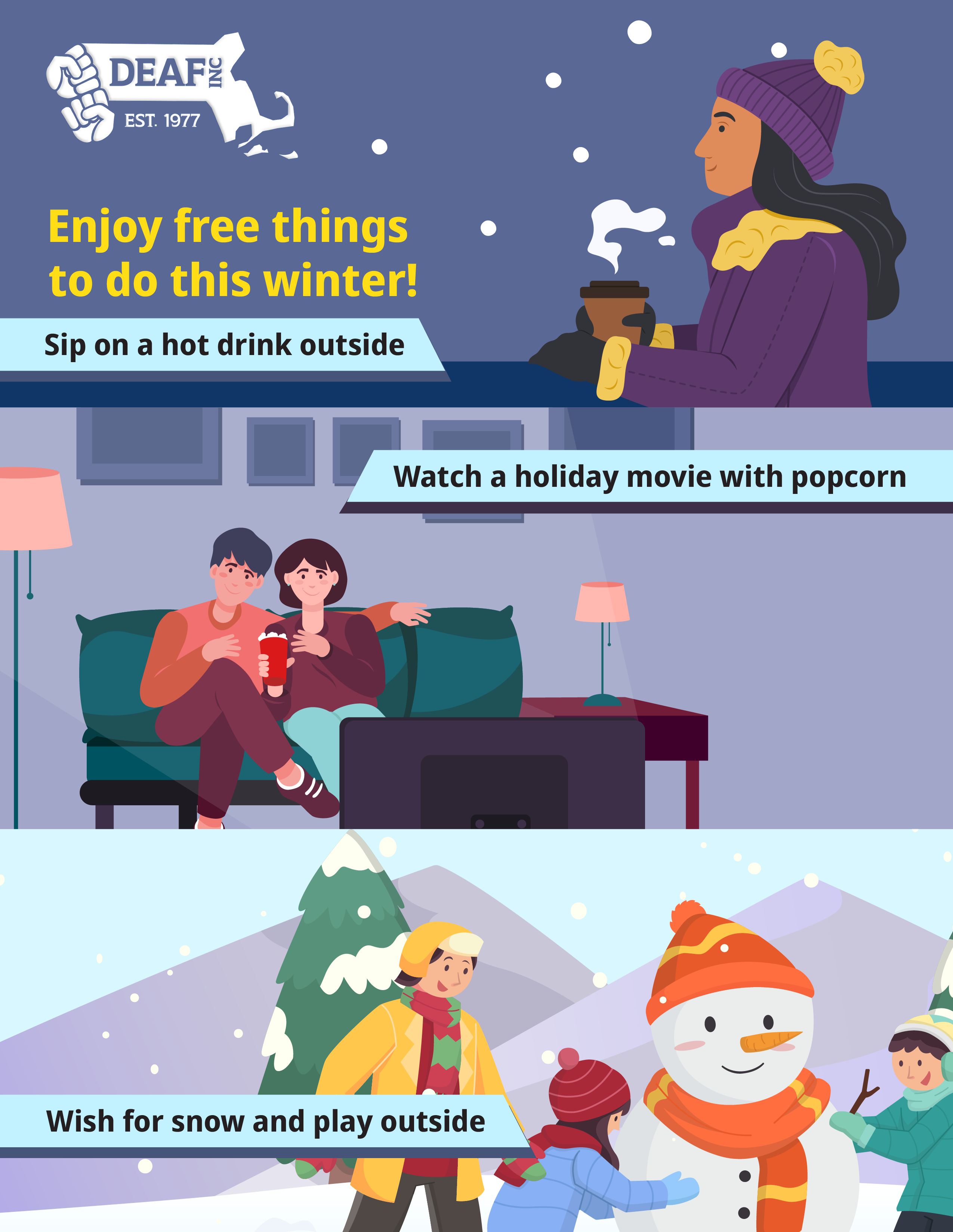 A winter flyer showing off all activities people could be doing in the cold, drinking coffee, watching movies, build snowmen. The text reads, “Enjoy free things to do this winter! Sip on a hot drink outside Watch a holiday movie with popcorn Wish for snow and play outside” At the very top of the flyer to the left is the DEAF, Inc. logo