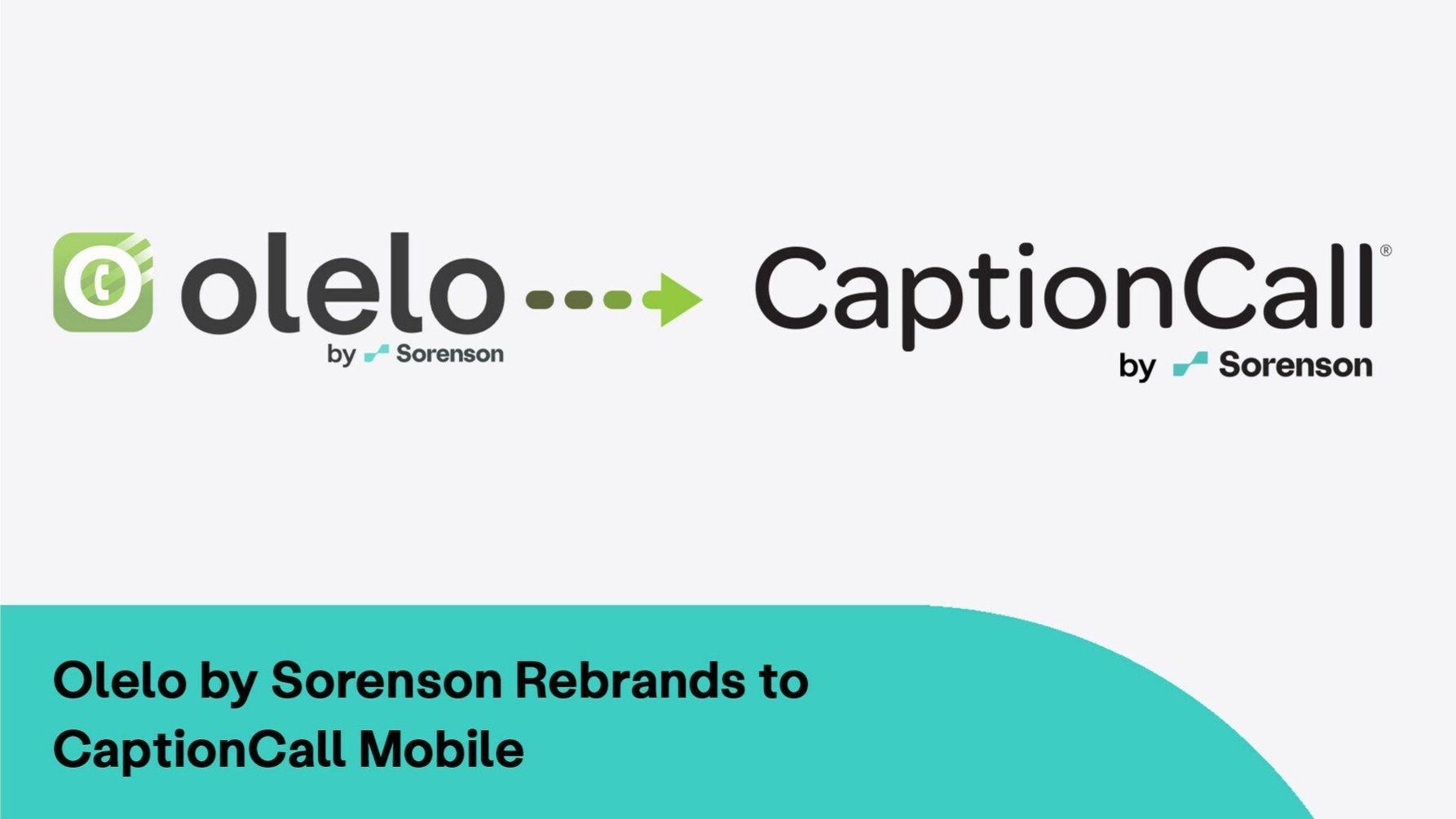 A white graphic with “OLELO by Sorenson” logo on the left with an arrow pointing to “CaptionCall by Sorenson” logo on the right. Below those is a curved teal bar coming from the lower left corner with “Olelo by Sorenson Rebrands to CaptionCall Mobile” in black text.