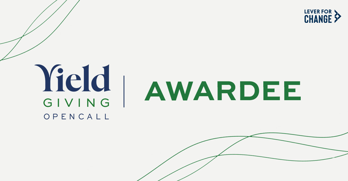 A rectangular graphic with an off-white background and thin green lined flairs on the top and bottom corners. “LEVER FOR CHANGE” logo at the top right. “Yield GIVING OPEN CALL” logo in the center with a thin dark blue divider line and “AWARDEE” in green next to it. A rectangular graphic with an off-white background and thin green lined flairs on the top and bottom corners. “LEVER FOR CHANGE” logo at the top right. “Yield GIVING OPEN CALL” logo in the center with a thin dark blue divider line and “AWARDEE” in green next to it.