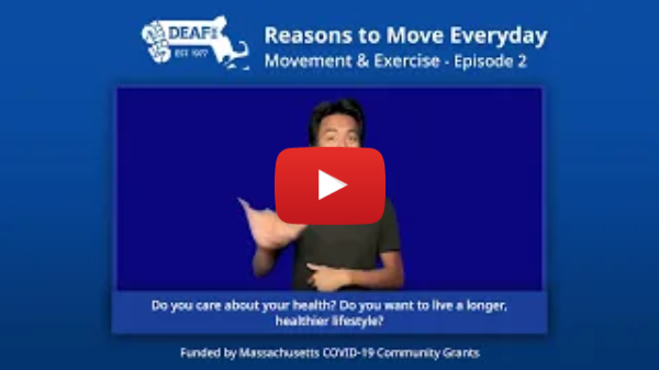 Blue background. DEAF, Inc. logo at top left corner. White title text reads "Reasons to Move Everyday, Movement and Exercise - Episode 2". A video screen is shown with an Asian man wearing a black shirt signing in front of a blue background. The caption below him reads "Do you care about your health? Do you want to live a longer, healthier lifestyle?". White text at bottom reads "Funded by Massachusetts COVID-19 Community Grants".